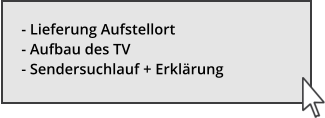 - Lieferung Aufstellort - Aufbau des TV - Sendersuchlauf + Erkl�rung
