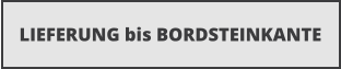 LIEFERUNG bis BORDSTEINKANTE