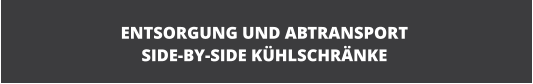 ENTSORGUNG UND ABTRANSPORT SIDE-BY-SIDE K�HLSCHR�NKE