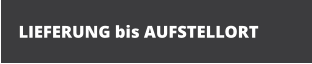 LIEFERUNG bis AUFSTELLORT