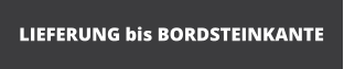 LIEFERUNG bis BORDSTEINKANTE