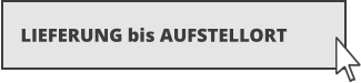 LIEFERUNG bis AUFSTELLORT