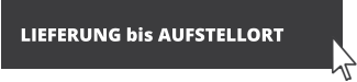 LIEFERUNG bis AUFSTELLORT